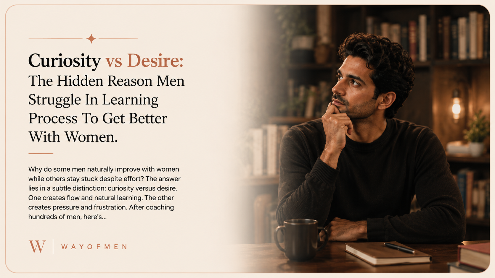 Curiosity vs Desire: The Hidden Reason Men Struggle In Learning Process To Get Better With Women.